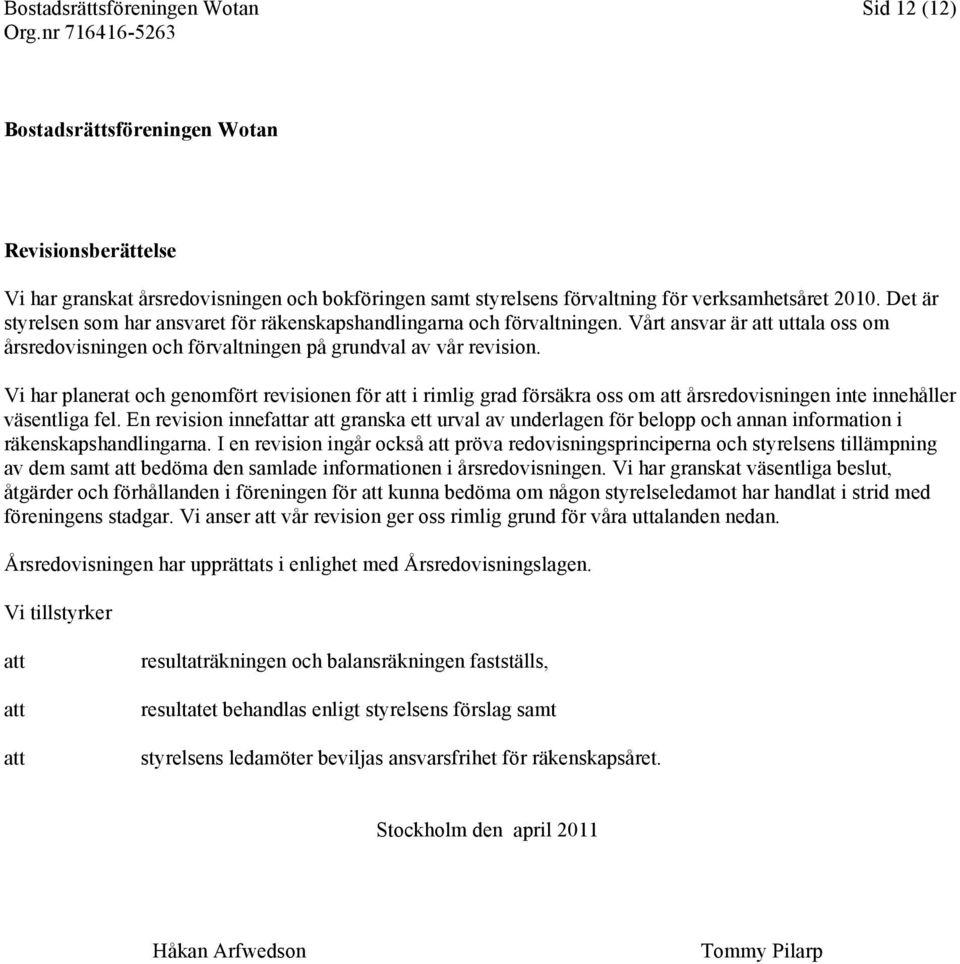 Vi har planerat och genomfört revisionen för att i rimlig grad försäkra oss om att årsredovisningen inte innehåller väsentliga fel.