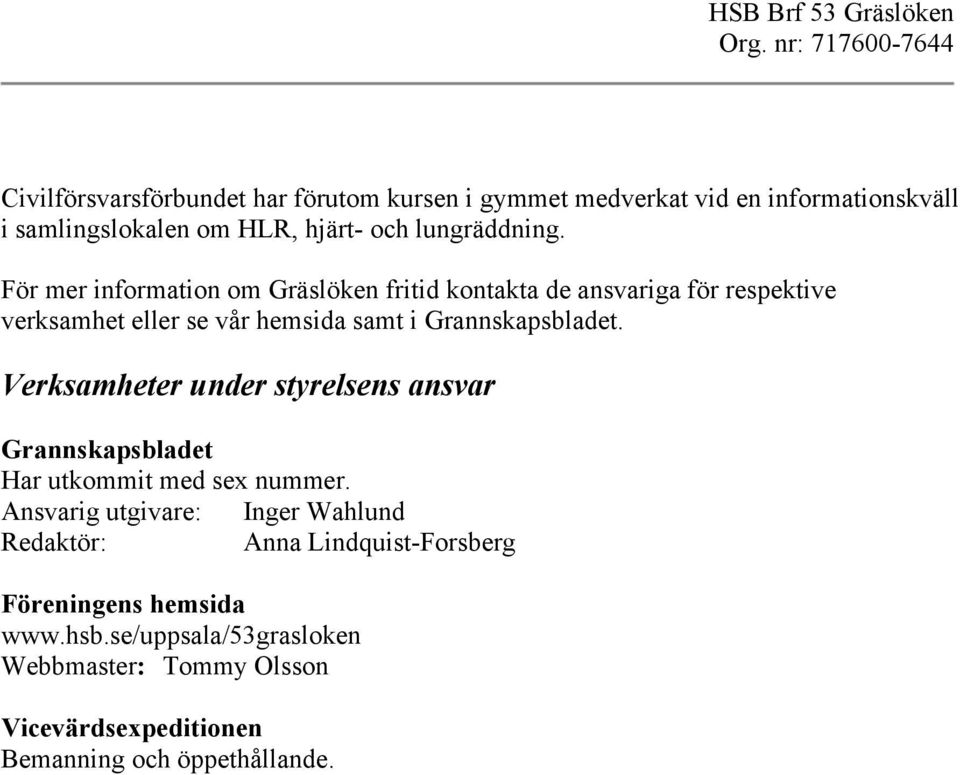 Verksamheter under styrelsens ansvar Grannskapsbladet Har utkommit med sex nummer.