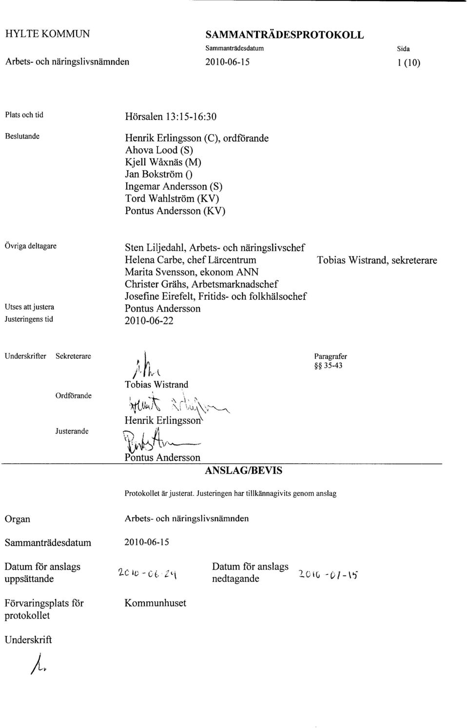 Fritids- och folkhälsochef Utses att justera Pontus Andersson Justeringens tid 2010-06-22 Tobias Wistrand, sekreterare Underskrifter Sekreterare Paragrafer 35-43 Ordförande Justerande Tobias Wistrand