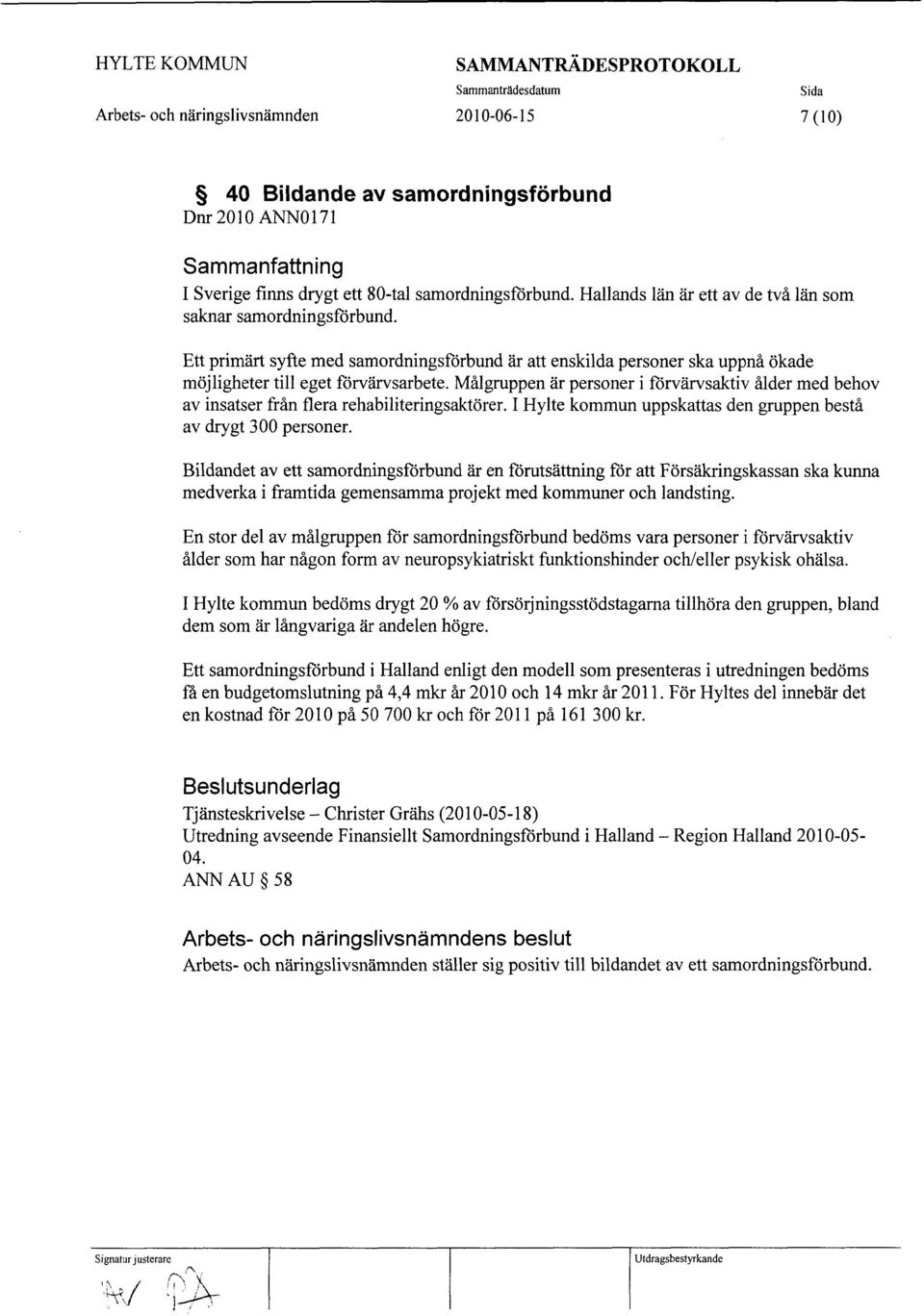 Målgruppen är personer i förvärvsaktiv ålder med behov av insatser från flera rehabiliteringsaktörer. I Hylte kommun uppskattas den gruppen bestå av drygt 300 personer.