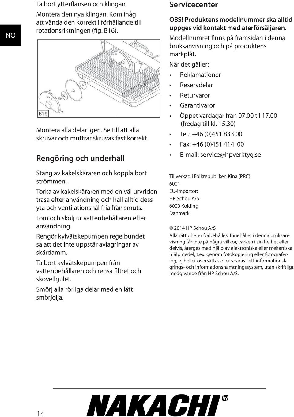 Torka av kakelskäraren med en väl urvriden trasa efter användning och håll alltid dess yta och ventilationshål fria från smuts. Töm och skölj ur vattenbehållaren efter användning.