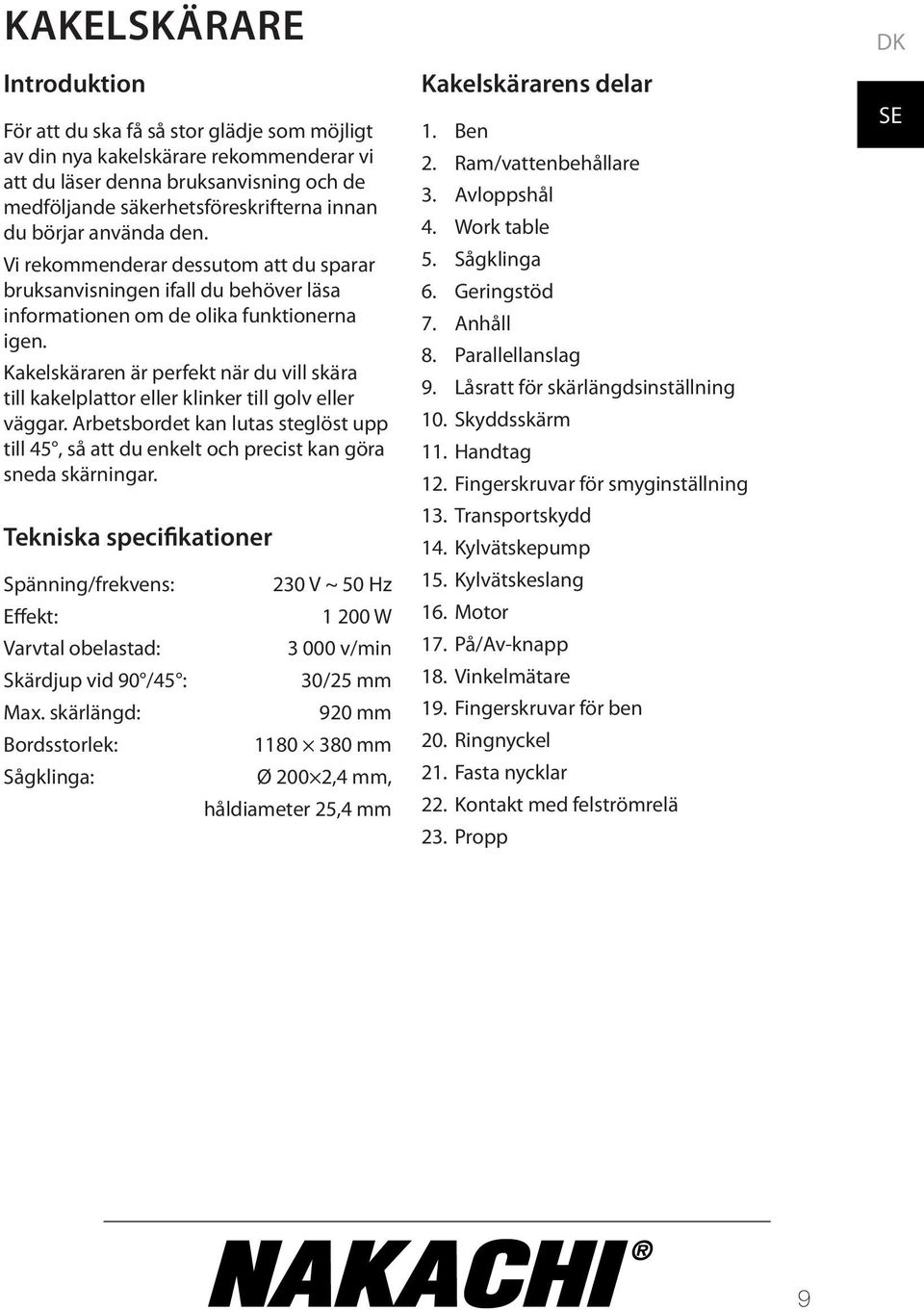 Kakelskäraren är perfekt när du vill skära till kakelplattor eller klinker till golv eller väggar. Arbetsbordet kan lutas steglöst upp till 45, så att du enkelt och precist kan göra sneda skärningar.