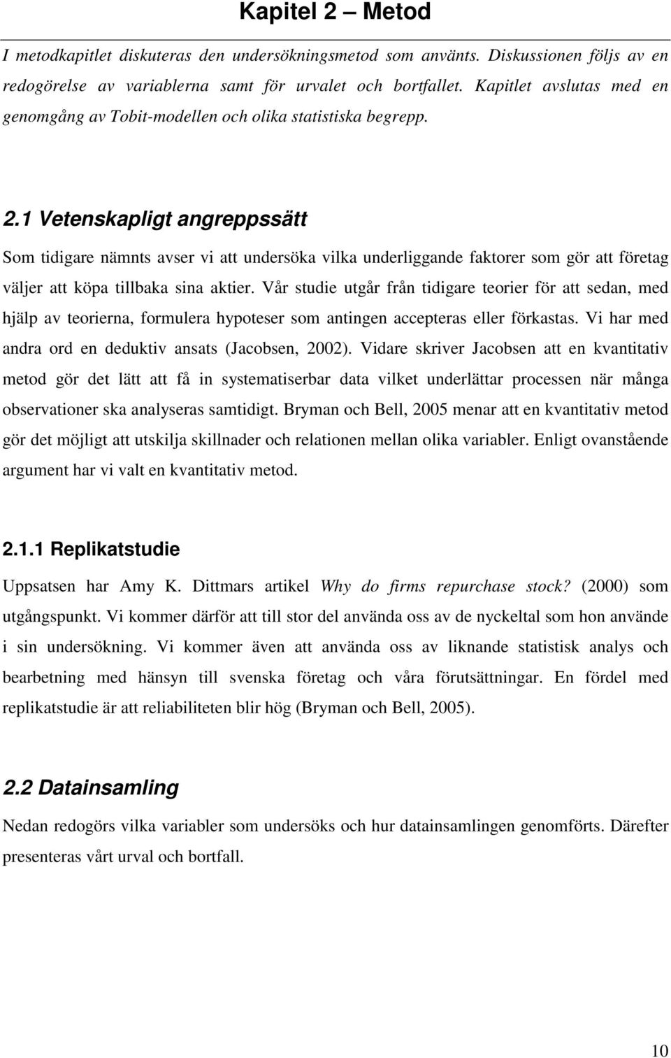 1 Vetenskapligt angreppssätt Som tidigare nämnts avser vi att undersöka vilka underliggande faktorer som gör att företag väljer att köpa tillbaka sina aktier.