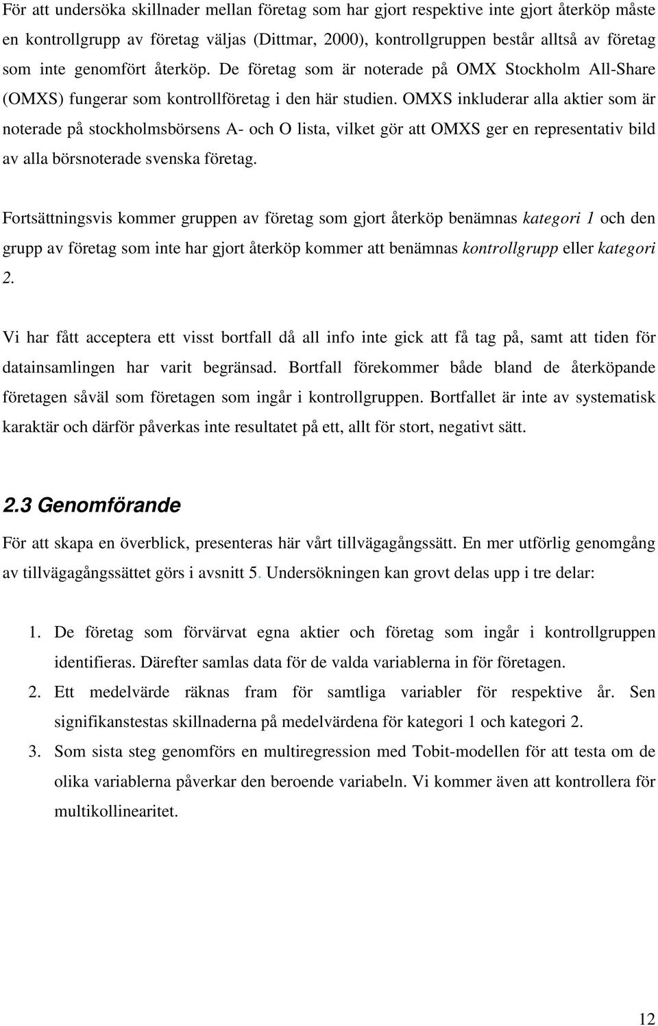 OMXS inkluderar alla aktier som är noterade på stockholmsbörsens A- och O lista, vilket gör att OMXS ger en representativ bild av alla börsnoterade svenska företag.