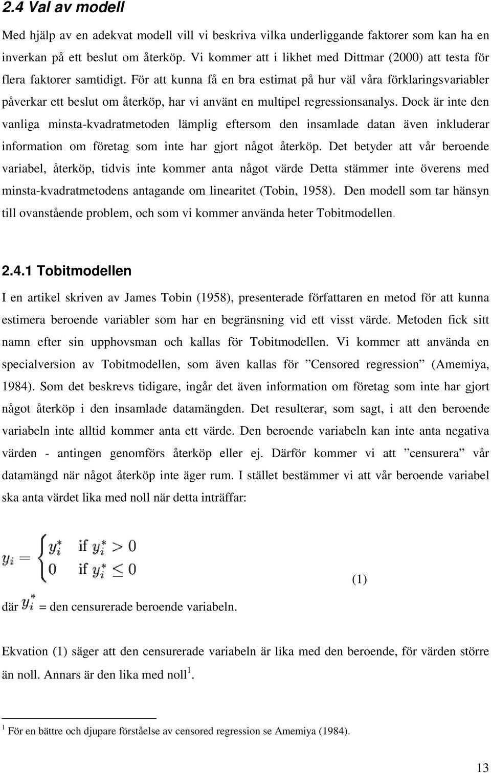 För att kunna få en bra estimat på hur väl våra förklaringsvariabler påverkar ett beslut om återköp, har vi använt en multipel regressionsanalys.