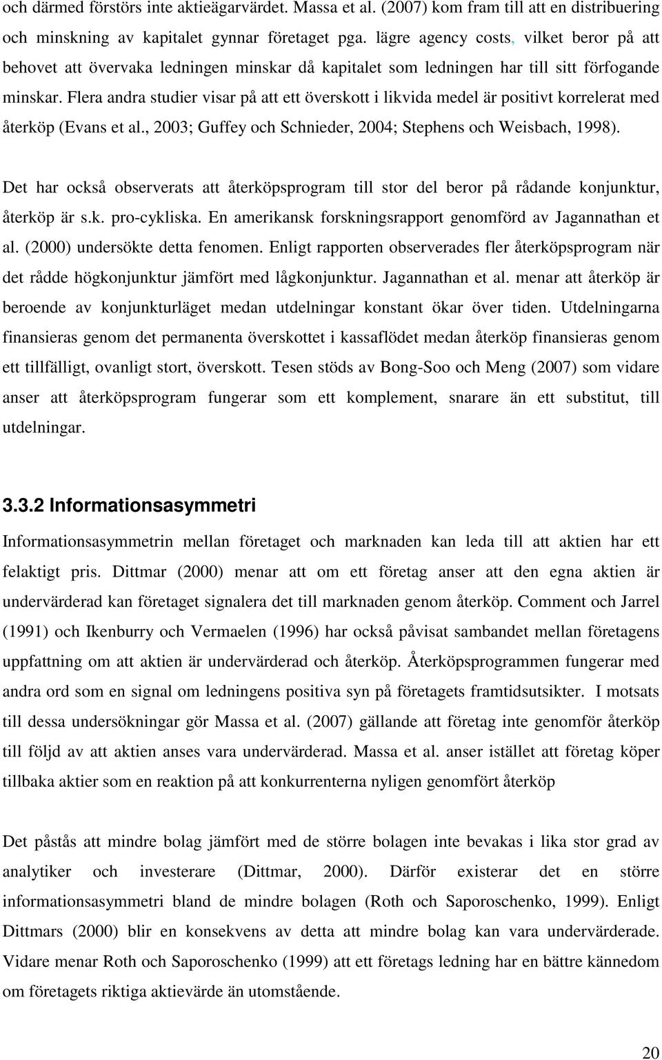 Flera andra studier visar på att ett överskott i likvida medel är positivt korrelerat med återköp (Evans et al., 2003; Guffey och Schnieder, 2004; Stephens och Weisbach, 1998).