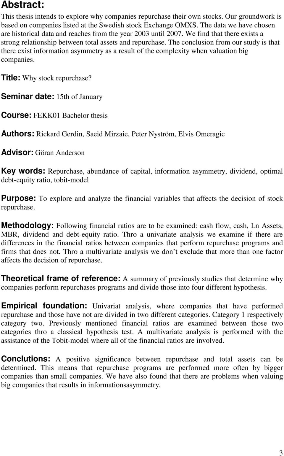 The conclusion from our study is that there exist information asymmetry as a result of the complexity when valuation big companies. Title: Why stock repurchase?