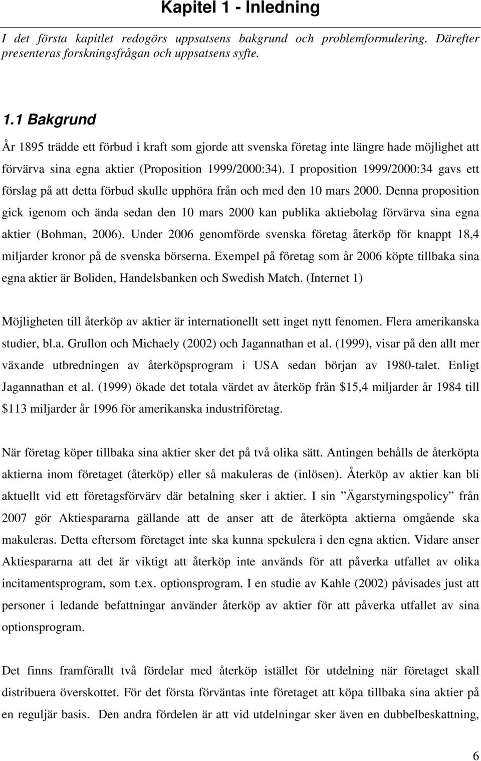 Denna proposition gick igenom och ända sedan den 10 mars 2000 kan publika aktiebolag förvärva sina egna aktier (Bohman, 2006).