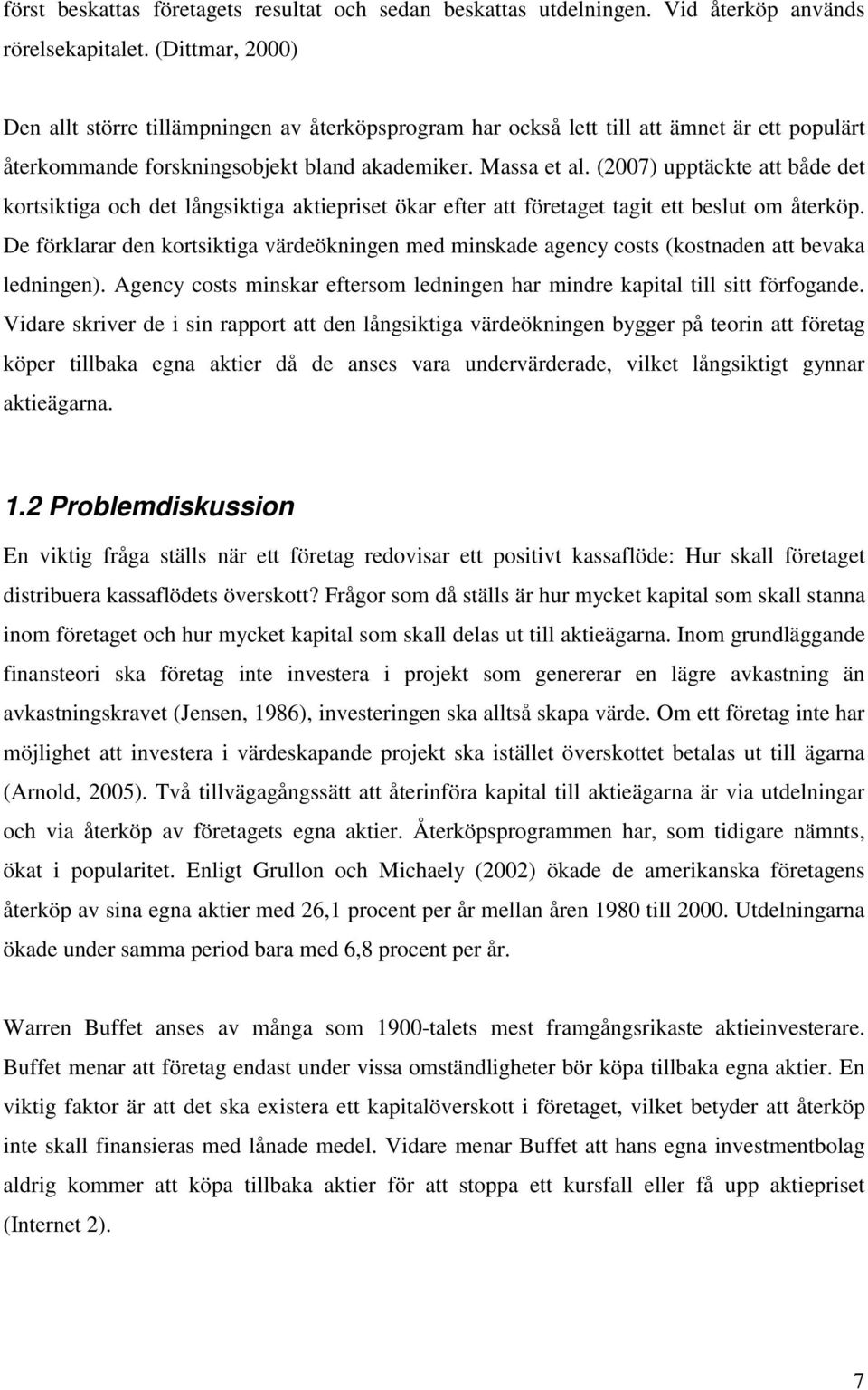 (2007) upptäckte att både det kortsiktiga och det långsiktiga aktiepriset ökar efter att företaget tagit ett beslut om återköp.