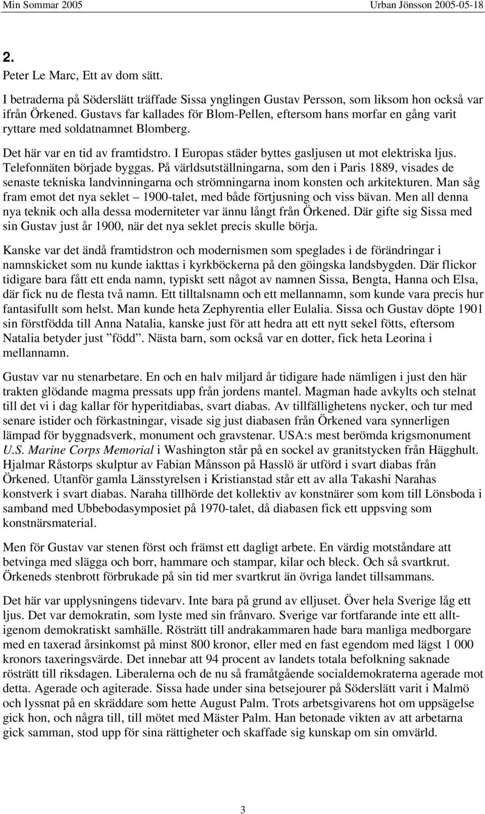 Telefonnäten började byggas. På världsutställningarna, som den i Paris 1889, visades de senaste tekniska landvinningarna och strömningarna inom konsten och arkitekturen.