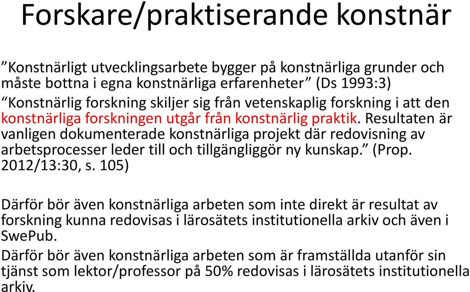 Resultaten är vanligen dokumenterade konstnärliga projekt där redovisning av arbetsprocesser leder till och tillgängliggör ny kunskap. (Prop. 2012/13:30, s.