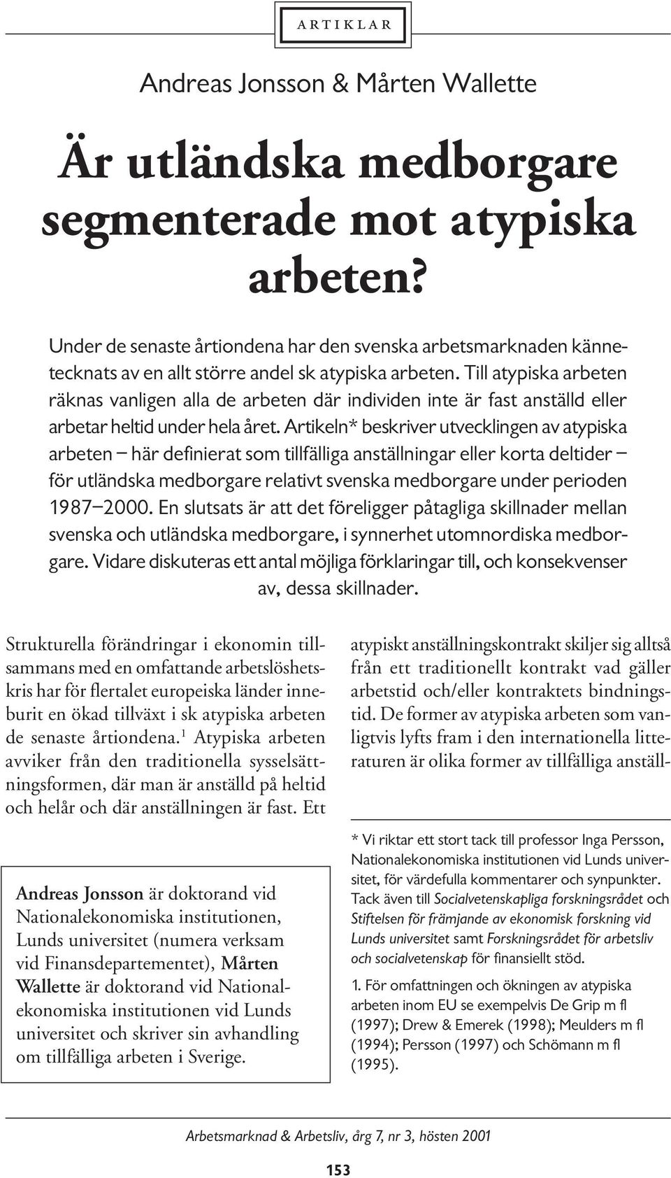 Till atypiska arbeten räknas vanligen alla de arbeten där individen inte är fast anställd eller arbetar heltid under hela året.