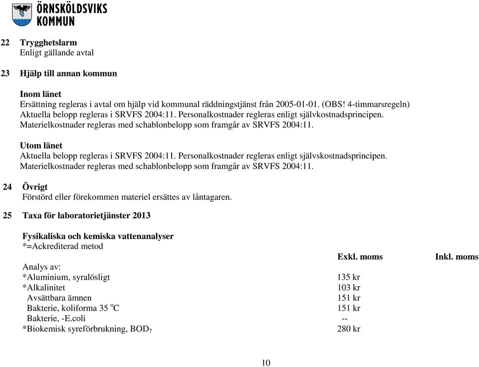 Utom länet Aktuella belopp regleras i SRVFS 2004:11. Personalkostnader regleras enligt självskostnadsprincipen. Materielkostnader regleras med schablonbelopp som framgår av SRVFS 2004:11.