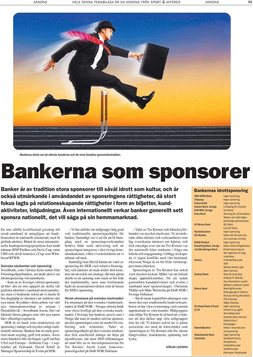 relationsskapande rättigheter i form av biljetter, kundaktiviteter, inbjudningar. Även internationellt verkar banker generellt sett sponsra nationellt, det vill säga på sin hemmamarknad.