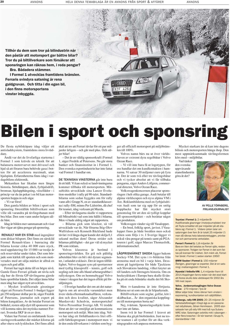 Och titta i din egen bil, i den finns motorsportens vinster inbyggda. Bilen i sport och sponsring De flesta nybilsköpare idag väljer ett antisladdsystem, framtidens stora livräddare.