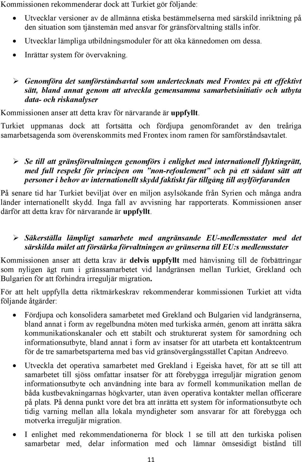 Genomföra det samförståndsavtal som undertecknats med Frontex på ett effektivt sätt, bland annat genom att utveckla gemensamma samarbetsinitiativ och utbyta data- och riskanalyser Kommissionen anser