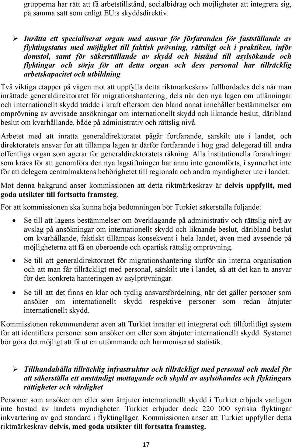 av skydd och bistånd till asylsökande och flyktingar och sörja för att detta organ och dess personal har tillräcklig arbetskapacitet och utbildning Två viktiga etapper på vägen mot att uppfylla detta