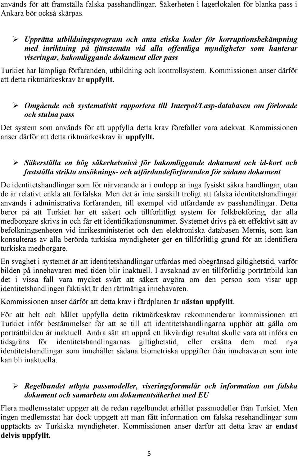 Turkiet har lämpliga förfaranden, utbildning och kontrollsystem. Kommissionen anser därför att detta riktmärkeskrav är uppfyllt.