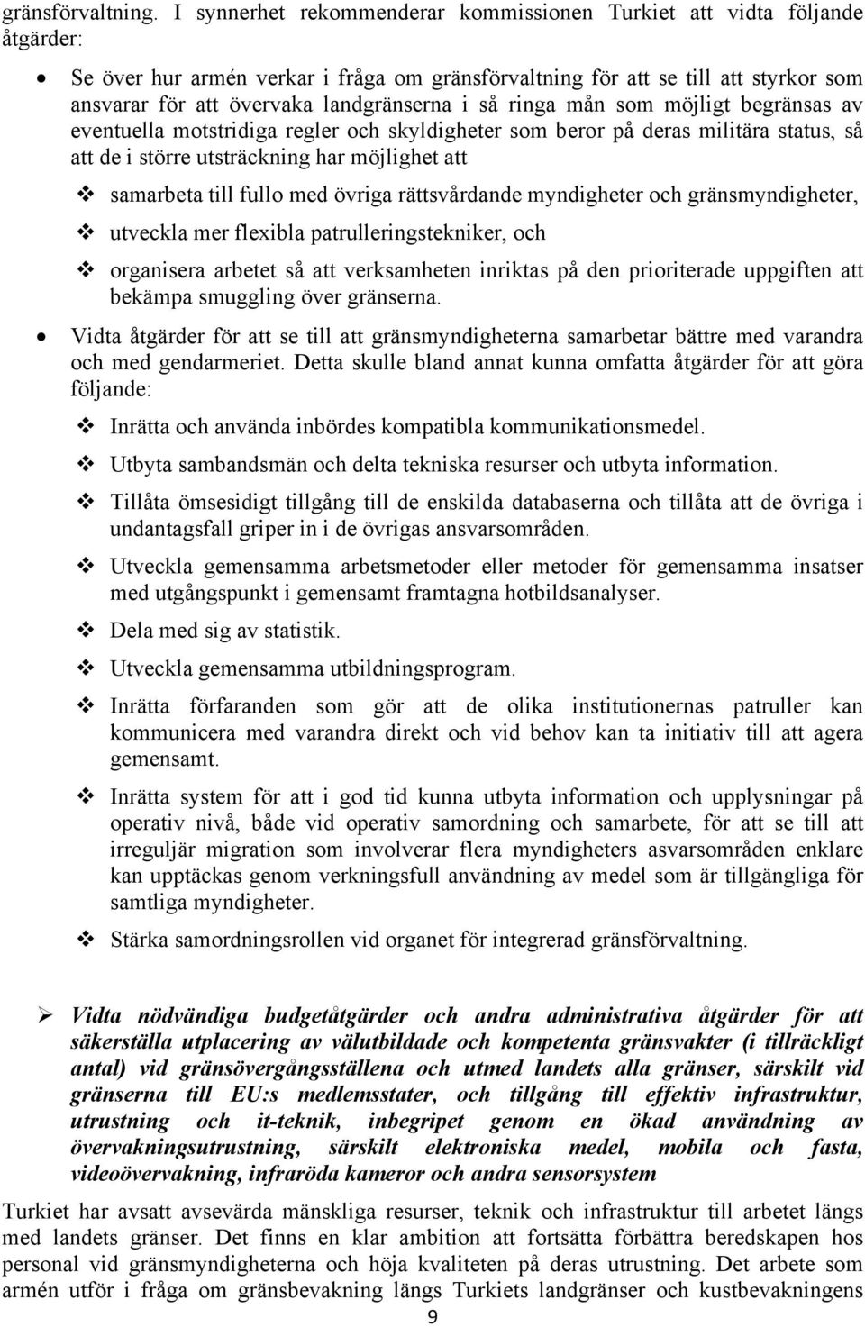 landgränserna i så ringa mån som möjligt begränsas av eventuella motstridiga regler och skyldigheter som beror på deras militära status, så att de i större utsträckning har möjlighet att samarbeta