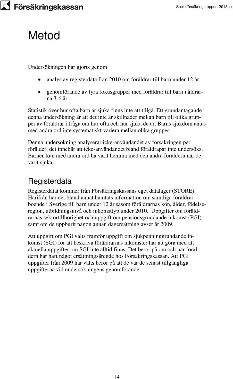 Ett grundantagande i denna undersökning är att det inte är skillnader mellan barn till olika grupper av föräldrar i fråga om hur ofta och hur sjuka de är.