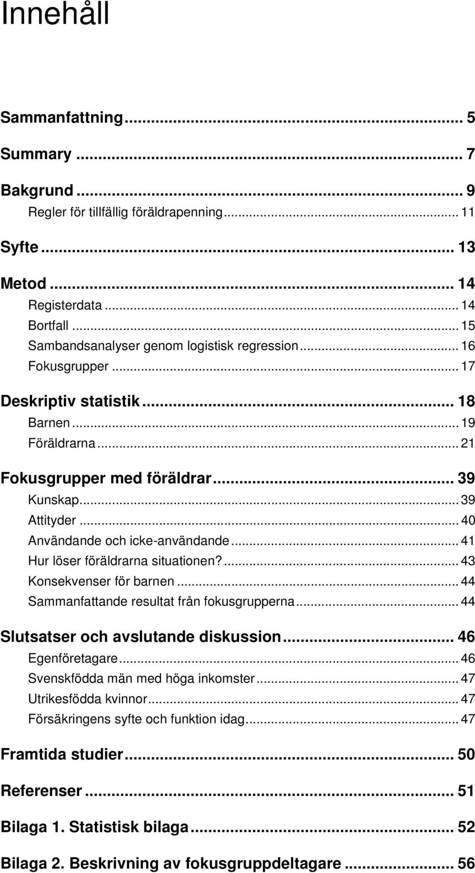 .. 41 Hur löser föräldrarna situationen?... 43 Konsekvenser för barnen... 44 Sammanfattande resultat från fokusgrupperna... 44 Slutsatser och avslutande diskussion... 46 Egenföretagare.