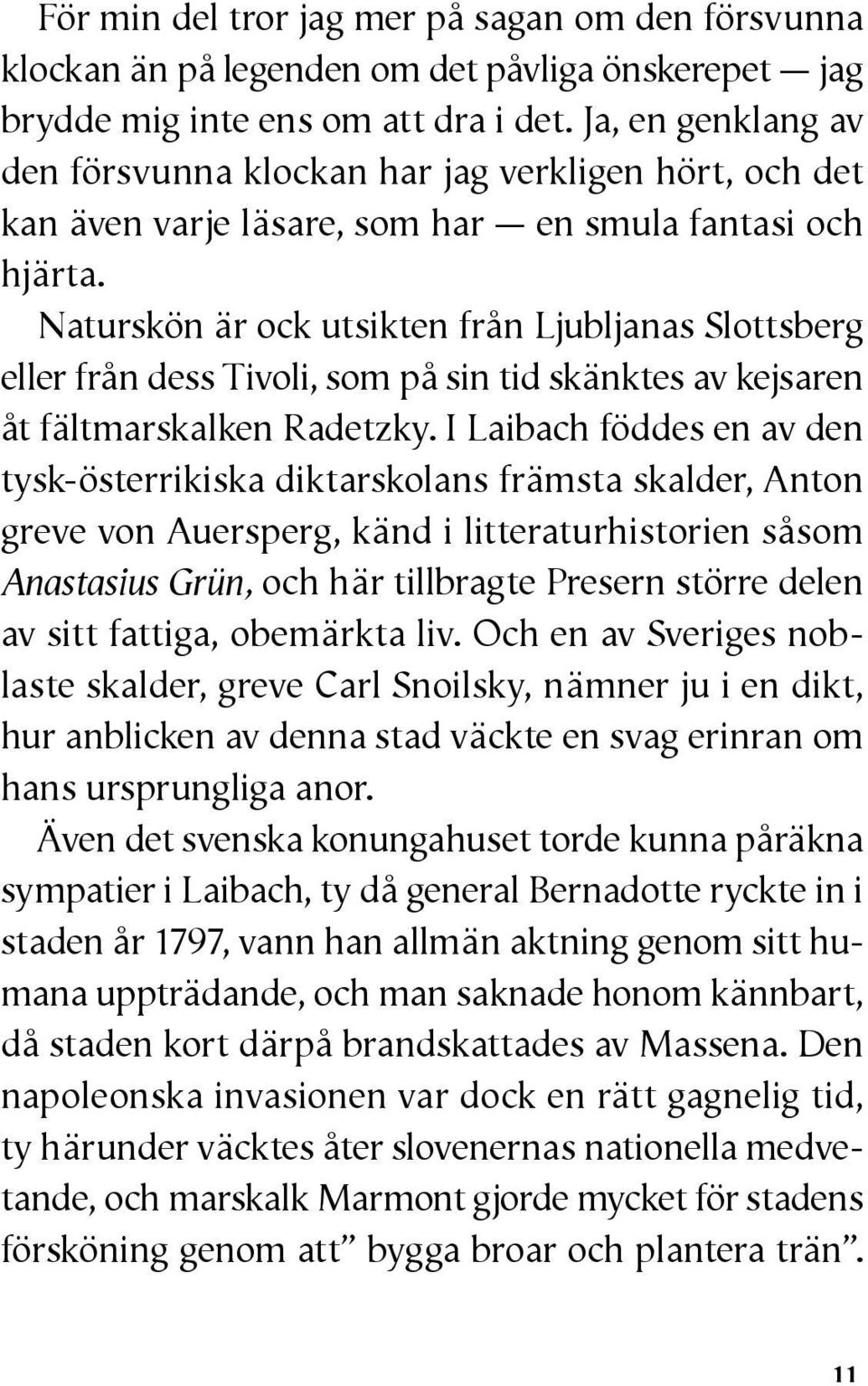 Naturskön är ock utsikten från Ljubljanas Slottsberg eller från dess Tivoli, som på sin tid skänktes av kejsaren åt fältmarskalken Radetzky.