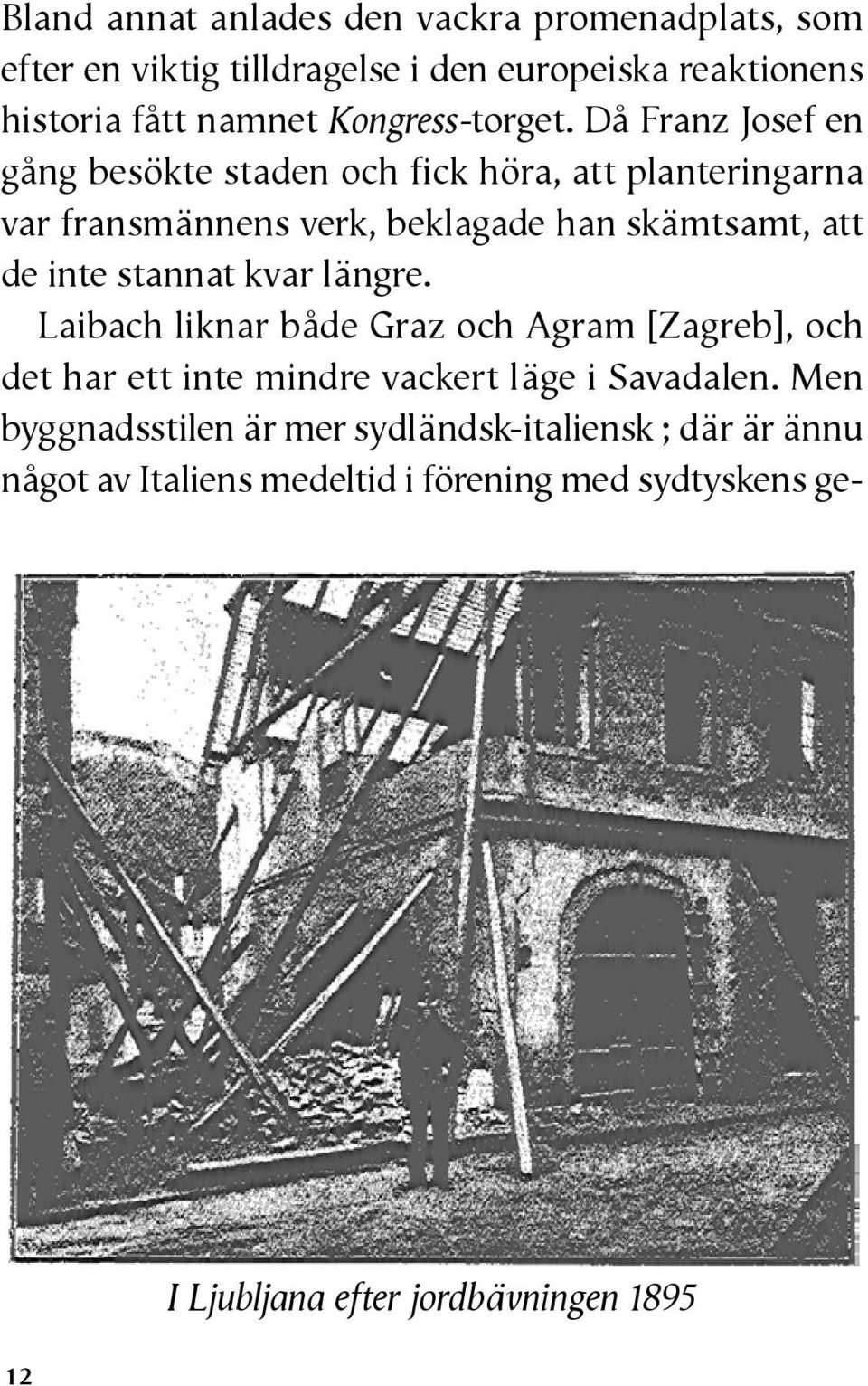 Då Franz Josef en gång besökte staden och fick höra, att planteringarna var fransmännens verk, beklagade han skämtsamt, att de inte