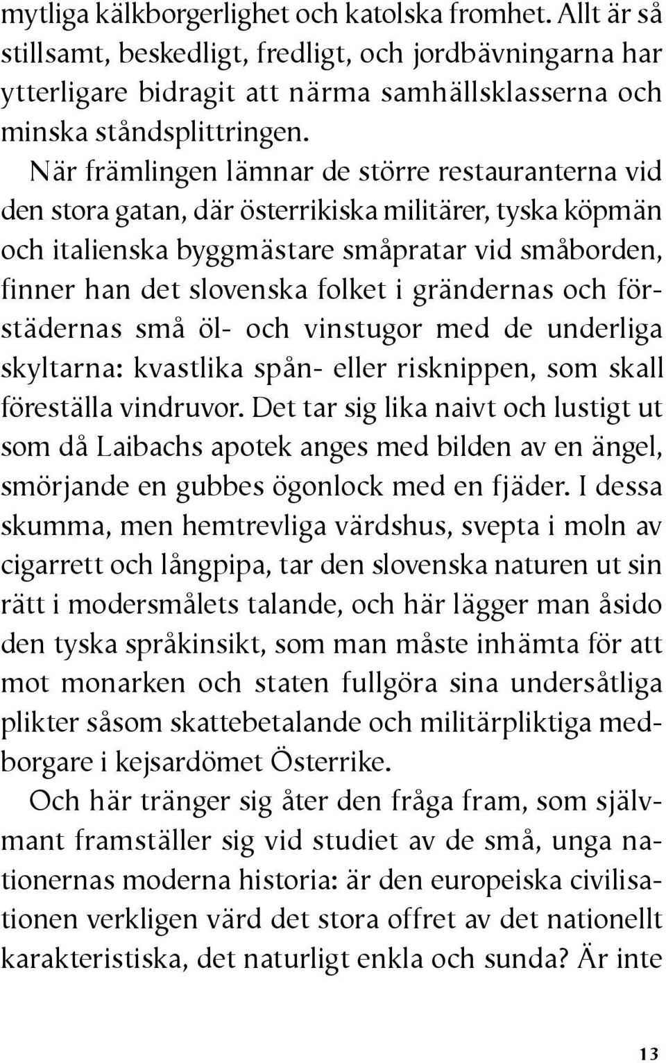 grändernas och förstädernas små öl- och vinstugor med de underliga skyltarna: kvastlika spån- eller risknippen, som skall föreställa vindruvor.