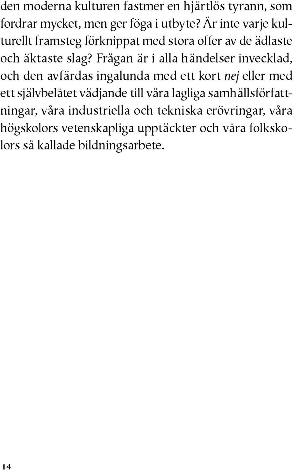 Frågan är i alla händelser invecklad, och den avfärdas ingalunda med ett kort nej eller med ett självbelåtet vädjande