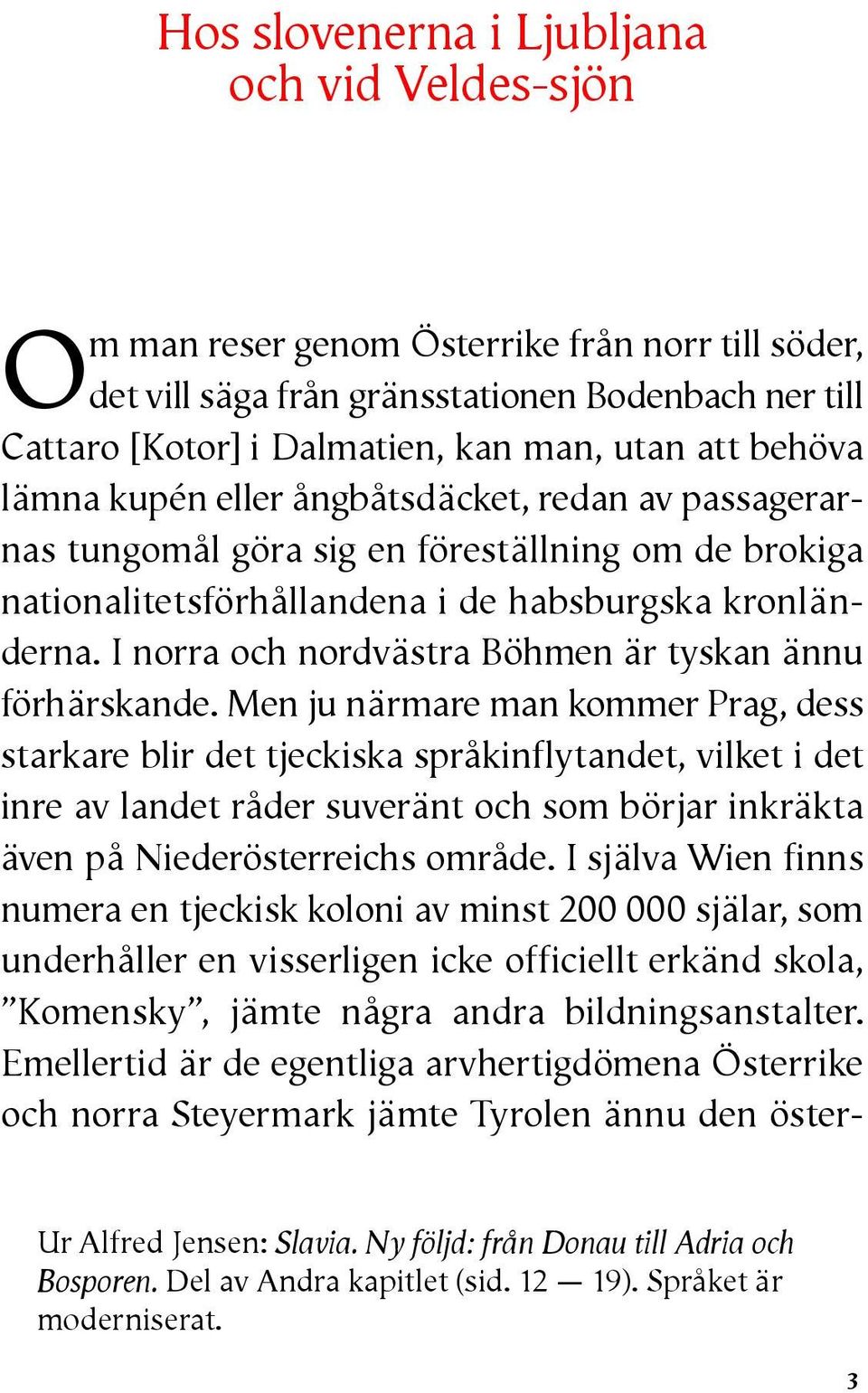 I norra och nordvästra Böhmen är tyskan ännu förhärskande.