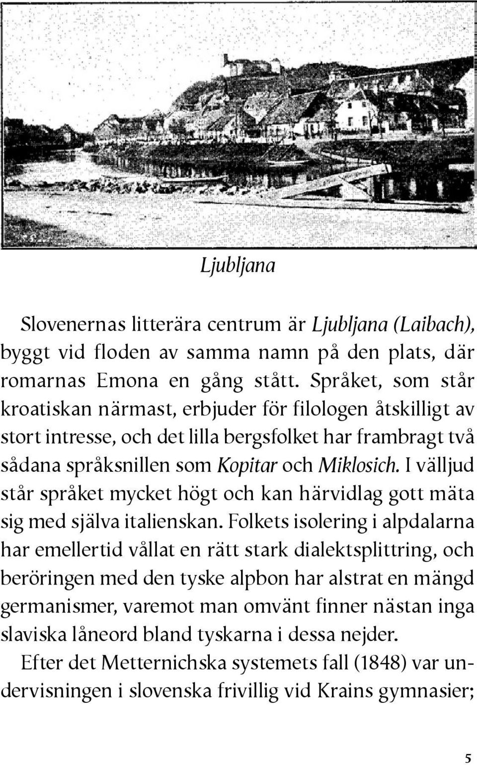 I välljud står språket mycket högt och kan härvidlag gott mäta sig med själva italienskan.