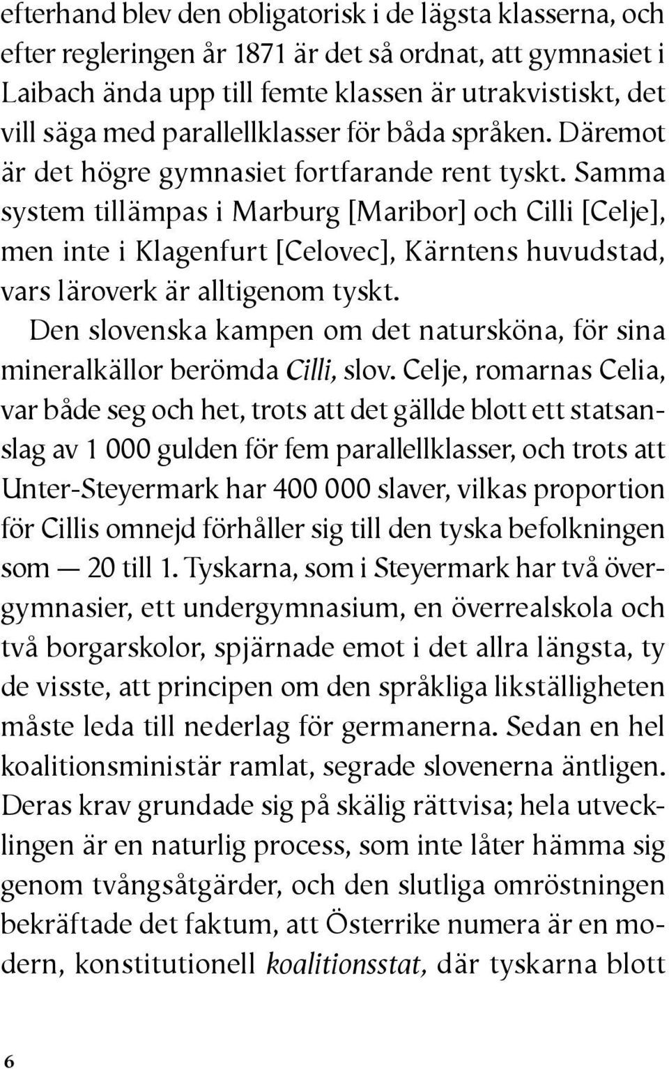 Samma system tillämpas i Marburg [Maribor] och Cilli [Celje], men inte i Klagenfurt [Celovec], Kärntens huvudstad, vars läroverk är alltigenom tyskt.