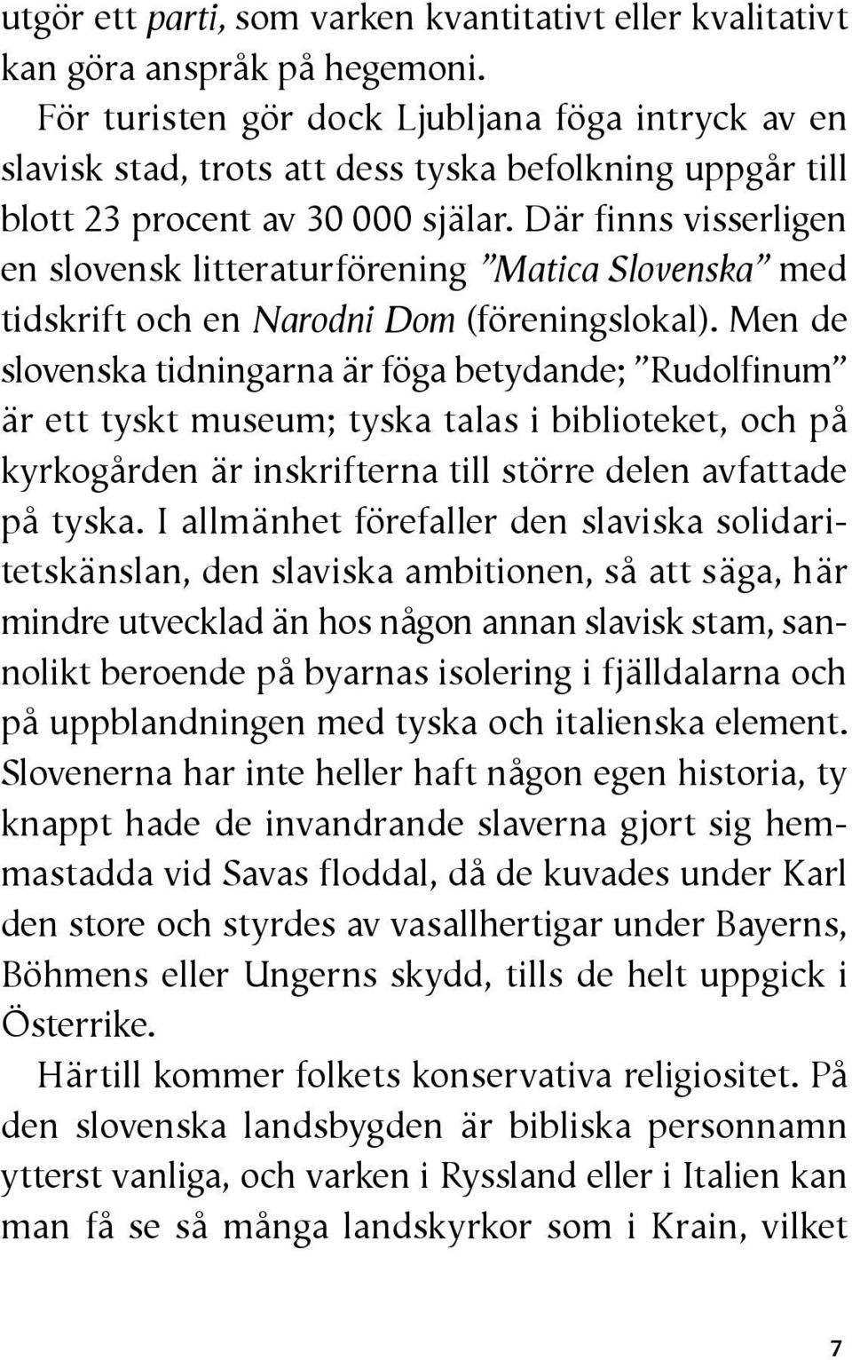 Där finns visserligen en slovensk litteraturförening Matica Slovenska med tidskrift och en Narodni Dom (föreningslokal).