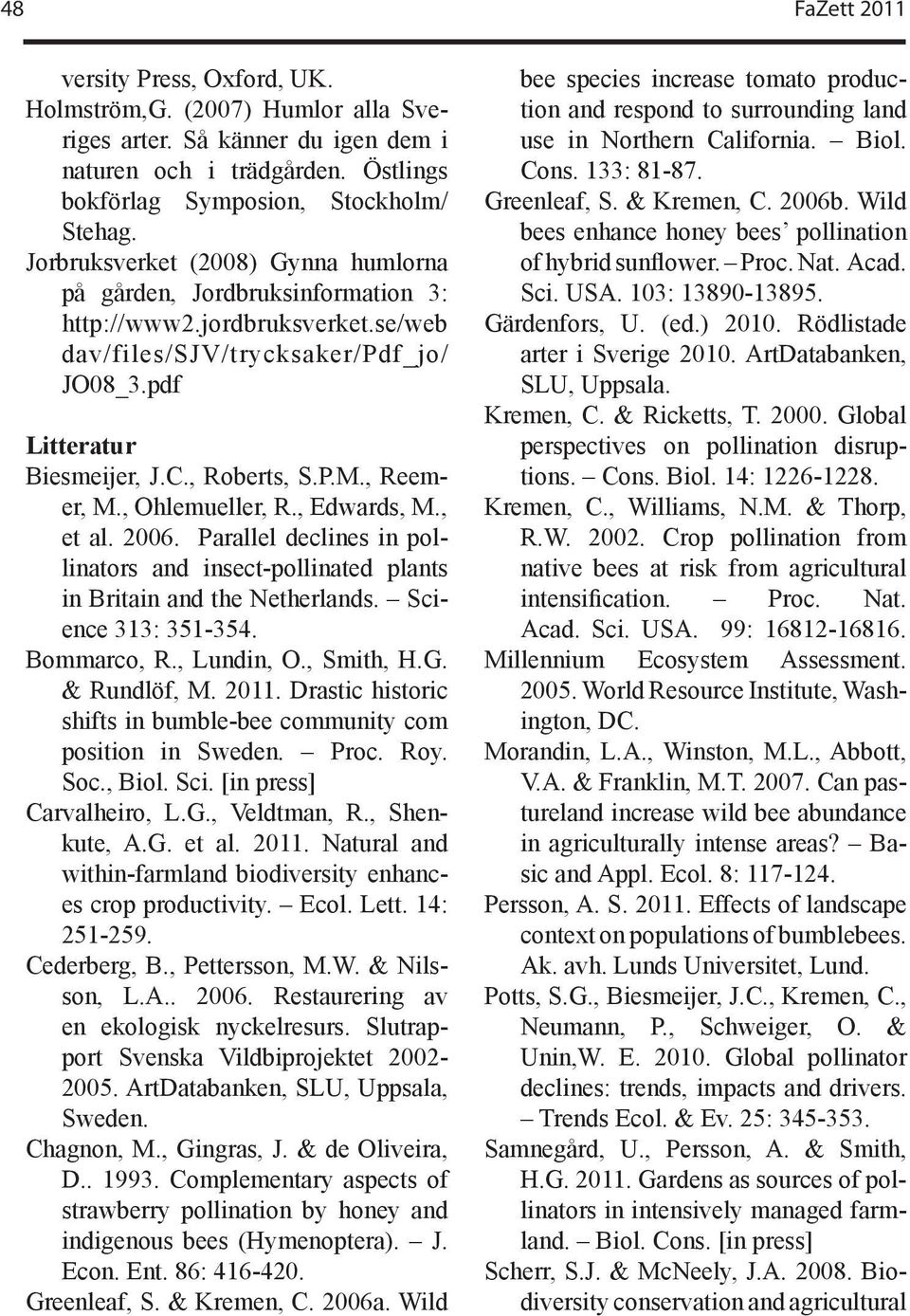 , Reemer, M., Ohlemueller, R., Edwards, M., et al. 2006. Parallel declines in pollinators and insect-pollinated plants in Britain and the Netherlands. Science 313: 351-354. Bommarco, R., Lundin, O.