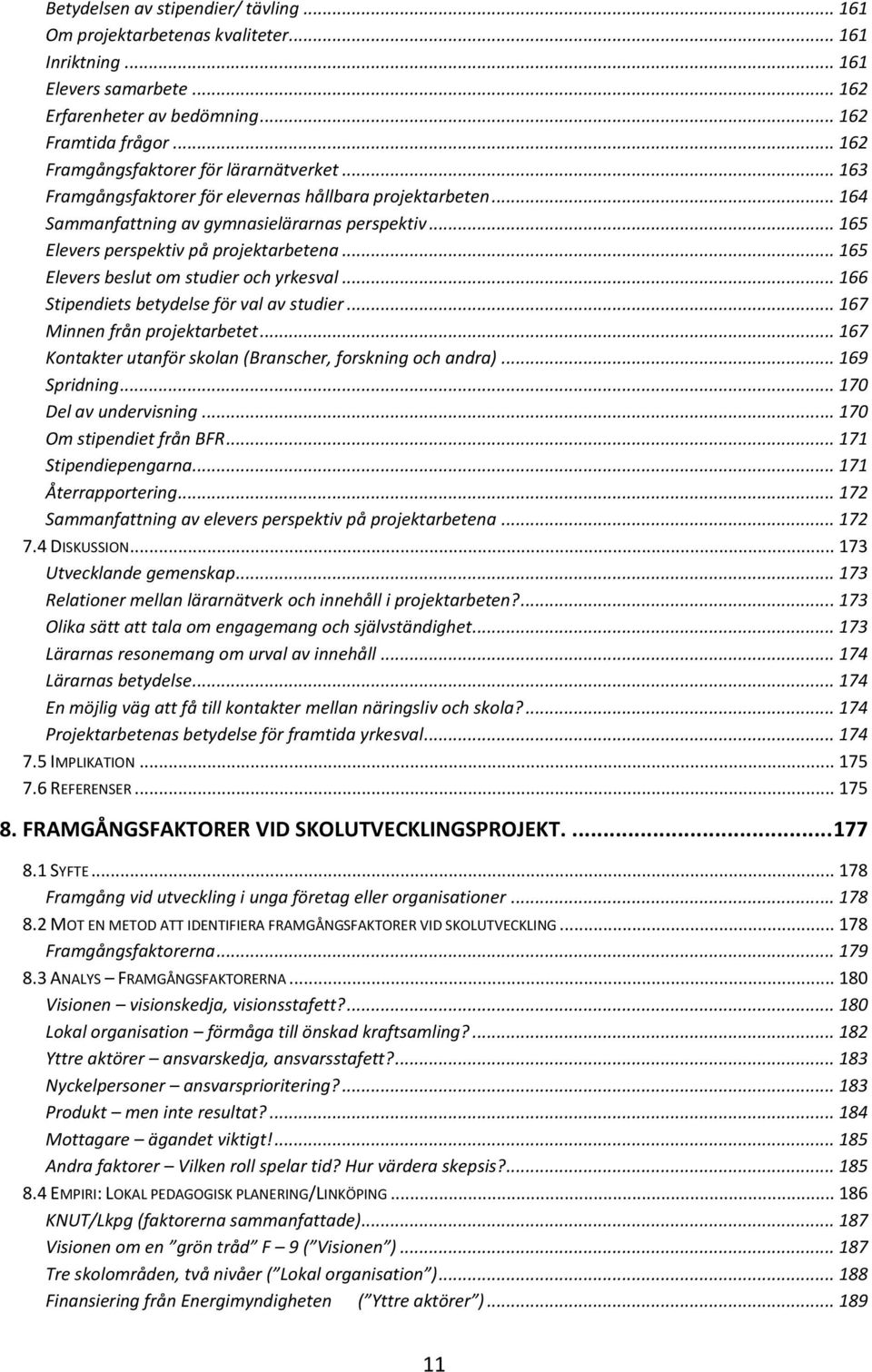 .. 165 Elevers perspektiv på projektarbetena... 165 Elevers beslut om studier och yrkesval... 166 Stipendiets betydelse för val av studier... 167 Minnen från projektarbetet.