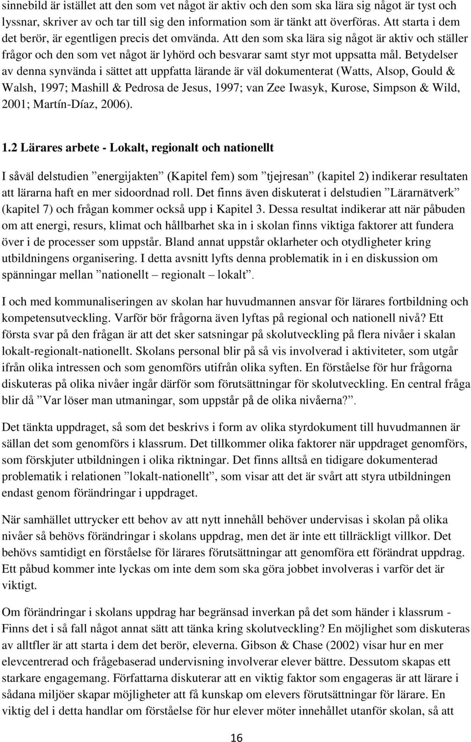 Betydelser av denna synvända i sättet att uppfatta lärande är väl dokumenterat (Watts, Alsop, Gould & Walsh, 1997; Mashill & Pedrosa de Jesus, 1997; van Zee Iwasyk, Kurose, Simpson & Wild, 2001;