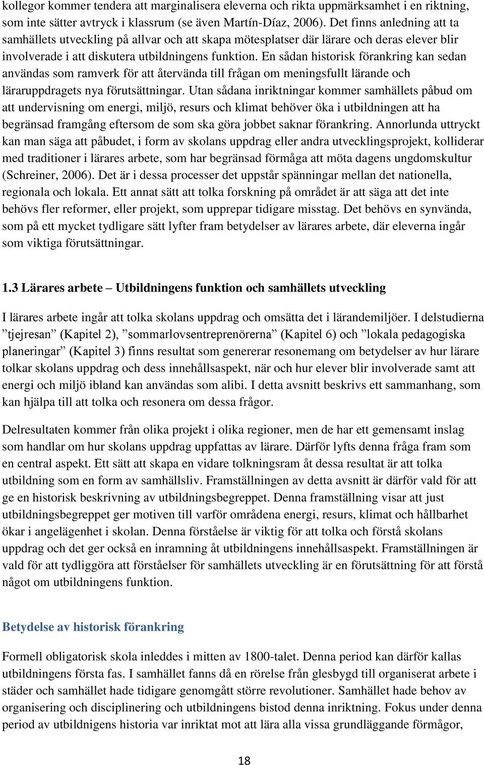 En sådan historisk förankring kan sedan användas som ramverk för att återvända till frågan om meningsfullt lärande och läraruppdragets nya förutsättningar.