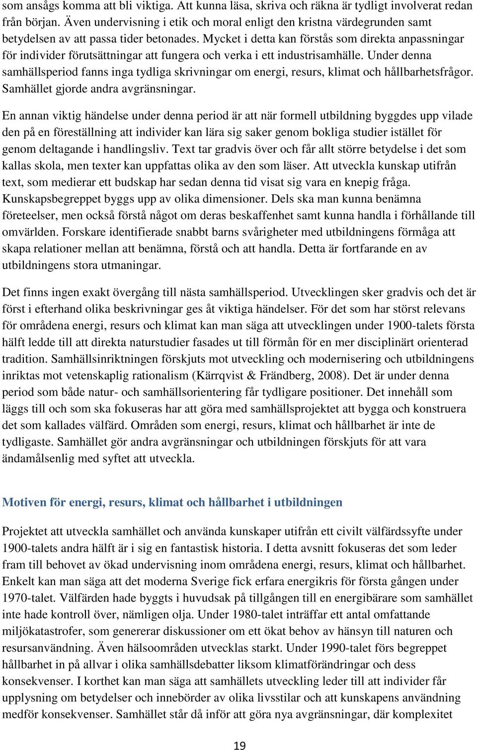 Mycket i detta kan förstås som direkta anpassningar för individer förutsättningar att fungera och verka i ett industrisamhälle.