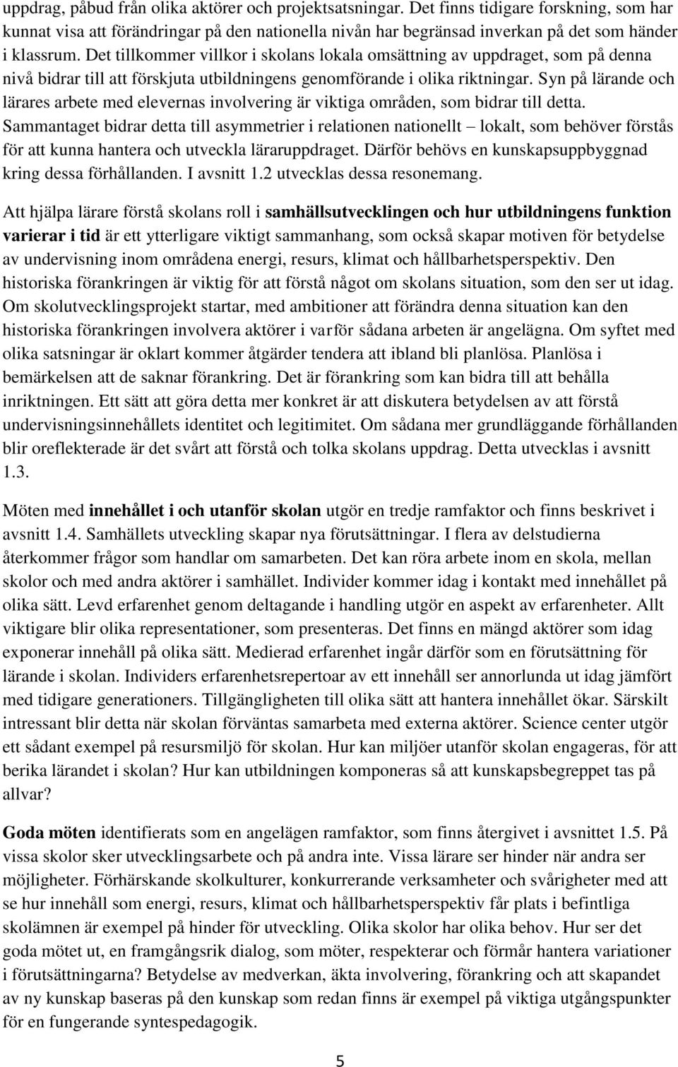 Syn på lärande och lärares arbete med elevernas involvering är viktiga områden, som bidrar till detta.