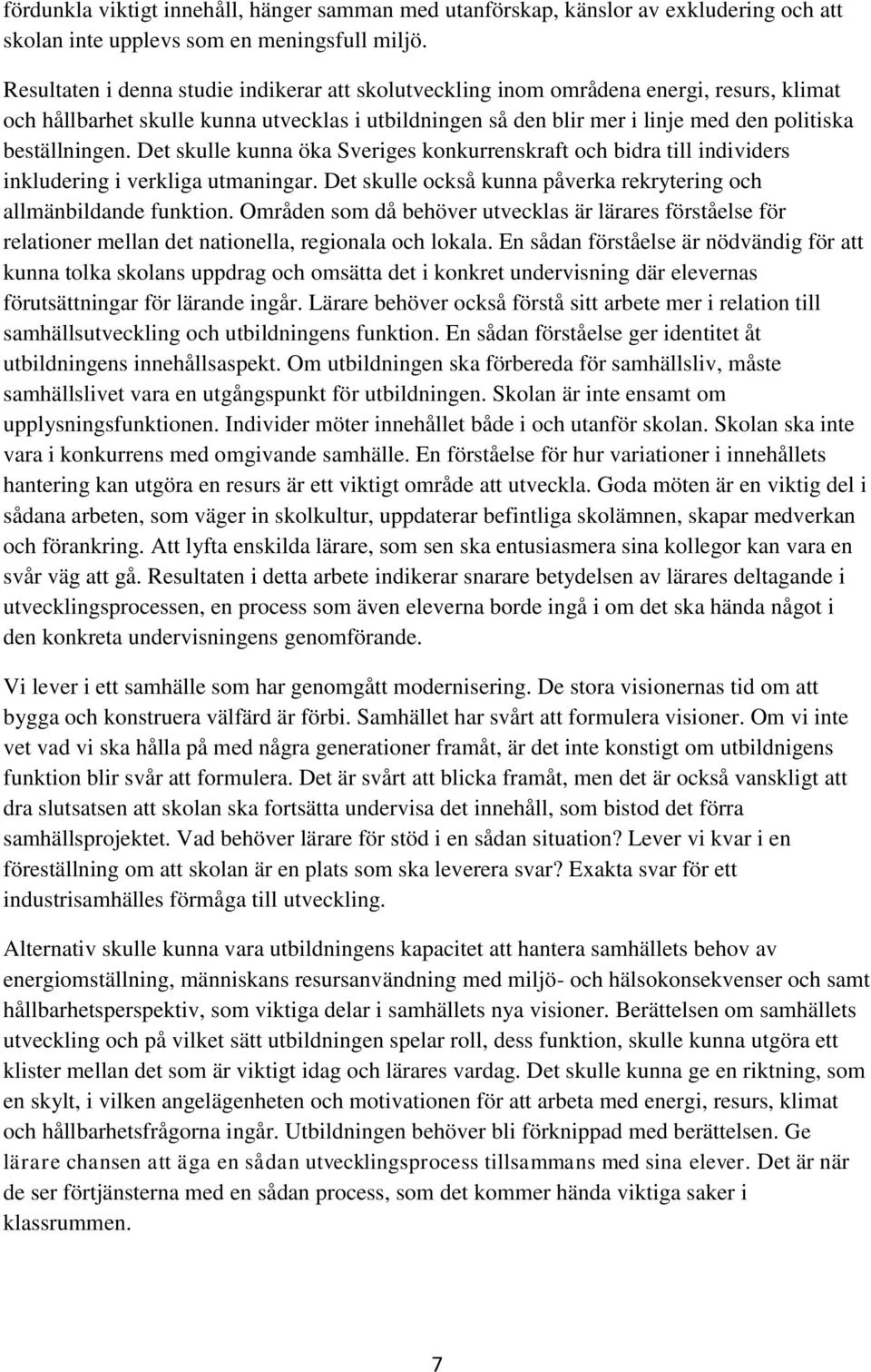 beställningen. Det skulle kunna öka Sveriges konkurrenskraft och bidra till individers inkludering i verkliga utmaningar. Det skulle också kunna påverka rekrytering och allmänbildande funktion.