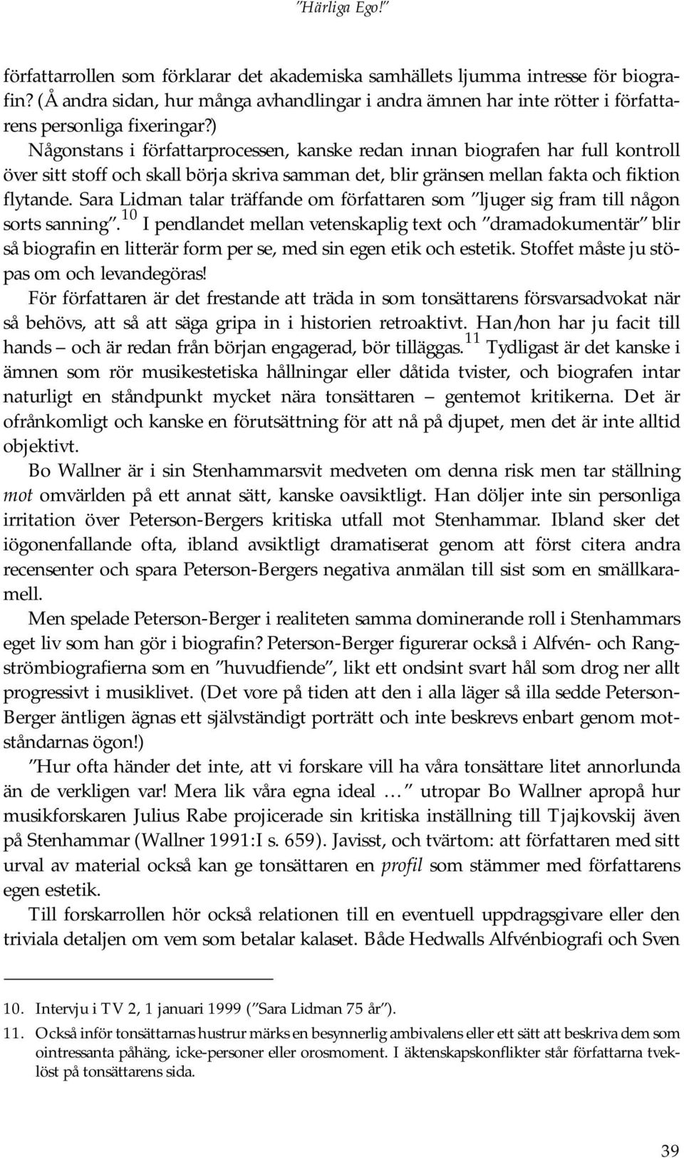 ) Någonstans i författarprocessen, kanske redan innan biografen har full kontroll över sitt stoff och skall börja skriva samman det, blir gränsen mellan fakta och fiktion flytande.