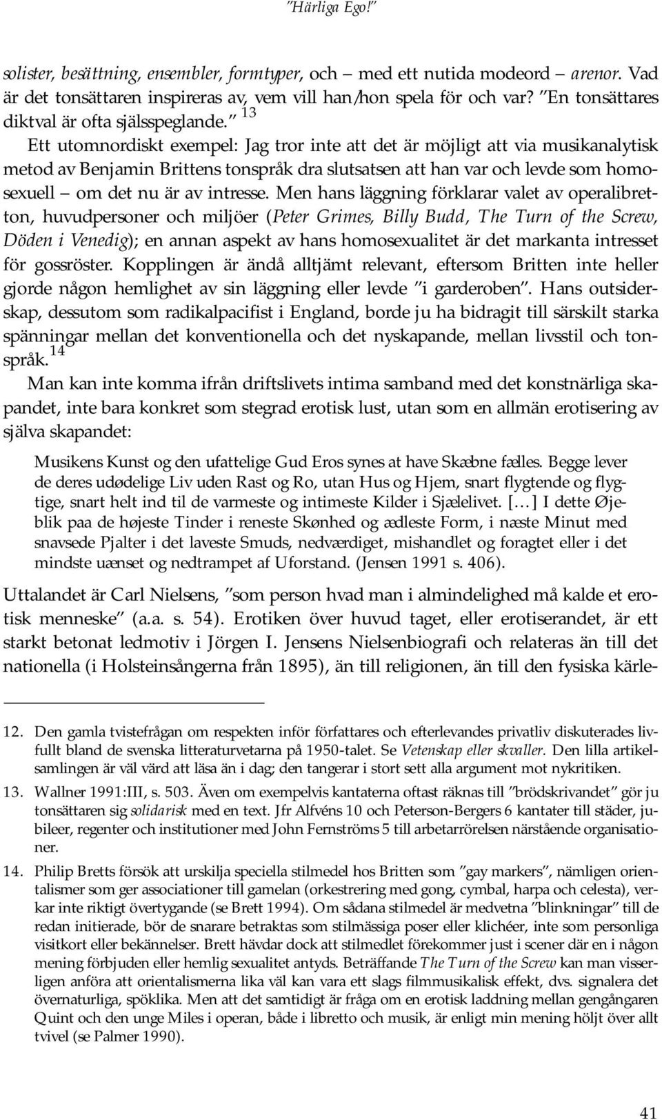 13 Ett utomnordiskt exempel: Jag tror inte att det är möjligt att via musikanalytisk metod av Benjamin Brittens tonspråk dra slutsatsen att han var och levde som homosexuell om det nu är av intresse.