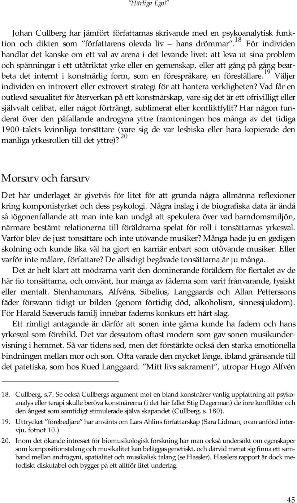 internt i konstnärlig form, som en förespråkare, en föreställare. 19 Väljer individen en introvert eller extrovert strategi för att hantera verkligheten?