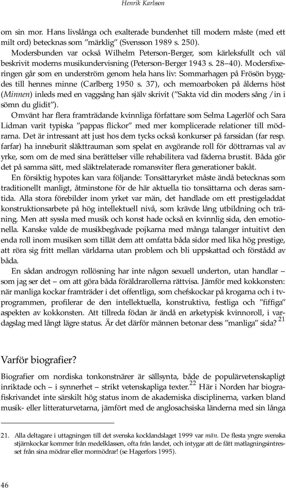 Modersfixeringen går som en underström genom hela hans liv: Sommarhagen på Frösön byggdes till hennes minne (Carlberg 1950 s.