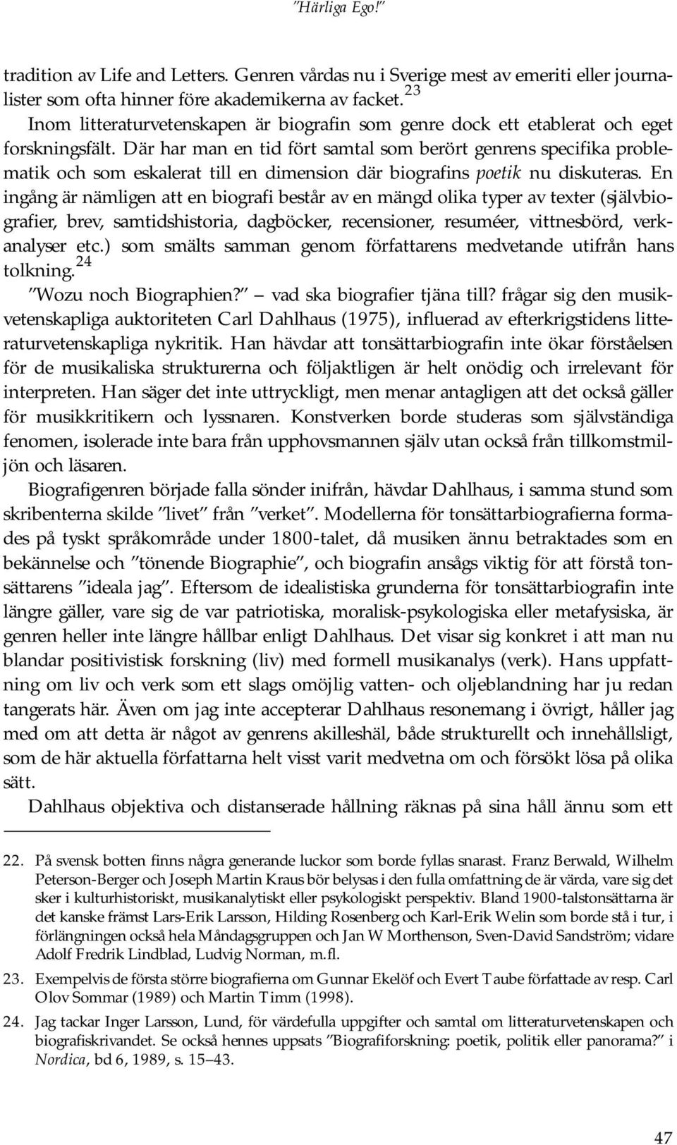 Där har man en tid fört samtal som berört genrens specifika problematik och som eskalerat till en dimension där biografins poetik nu diskuteras.