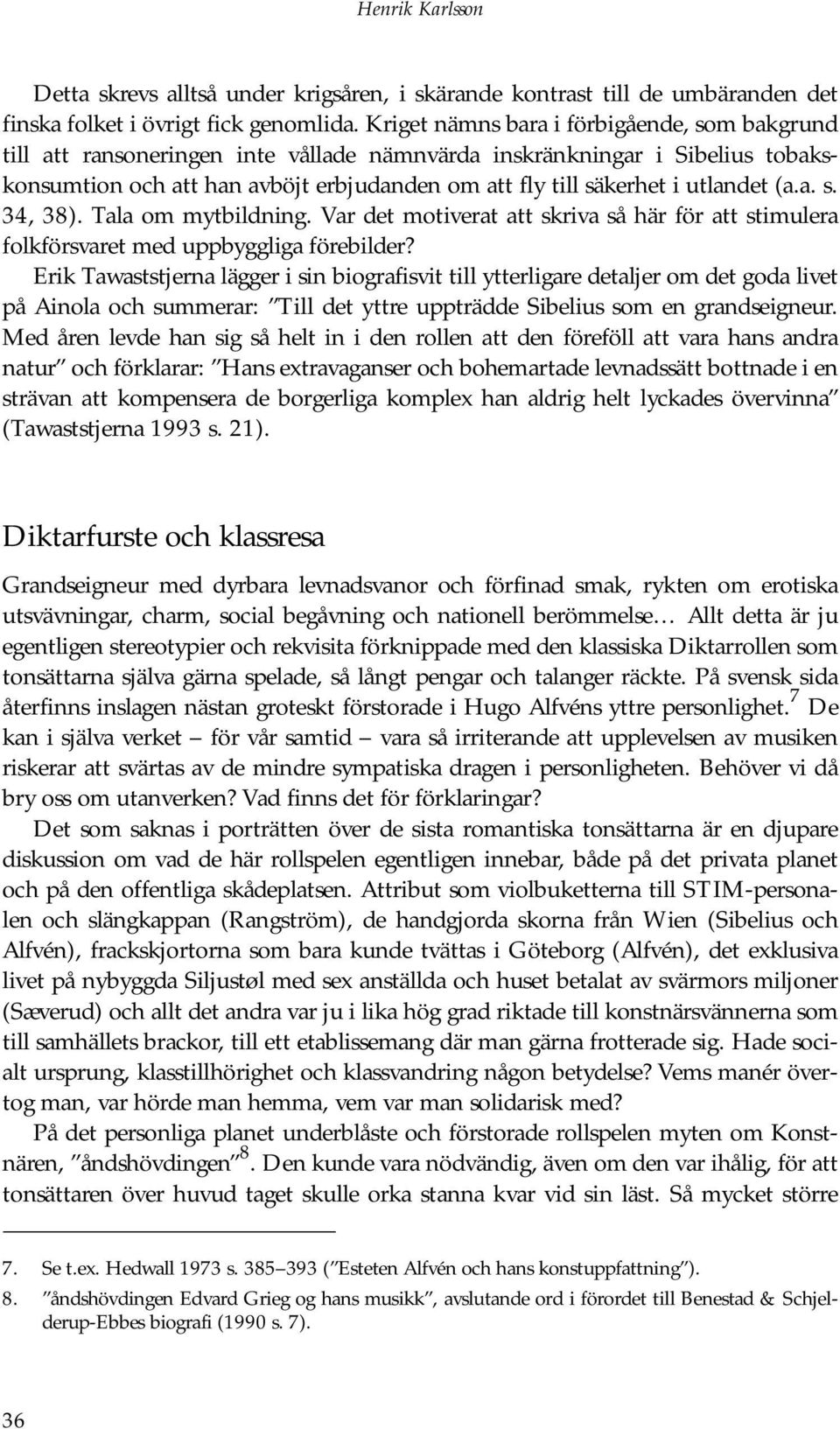 utlandet (a.a. s. 34, 38). Tala om mytbildning. Var det motiverat att skriva så här för att stimulera folkförsvaret med uppbyggliga förebilder?