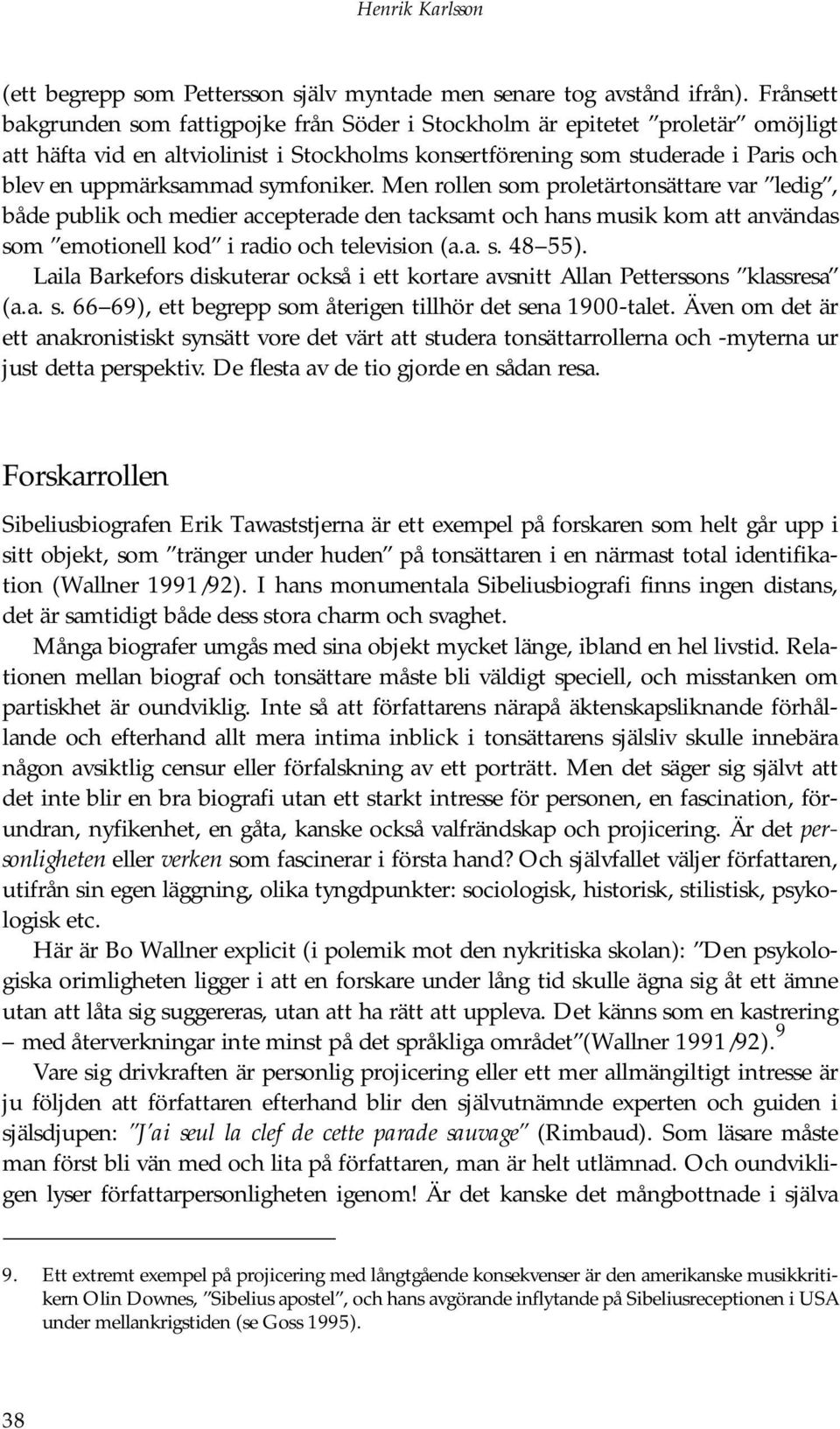 symfoniker. Men rollen som proletärtonsättare var ledig, både publik och medier accepterade den tacksamt och hans musik kom att användas som emotionell kod i radio och television (a.a. s. 48 55).