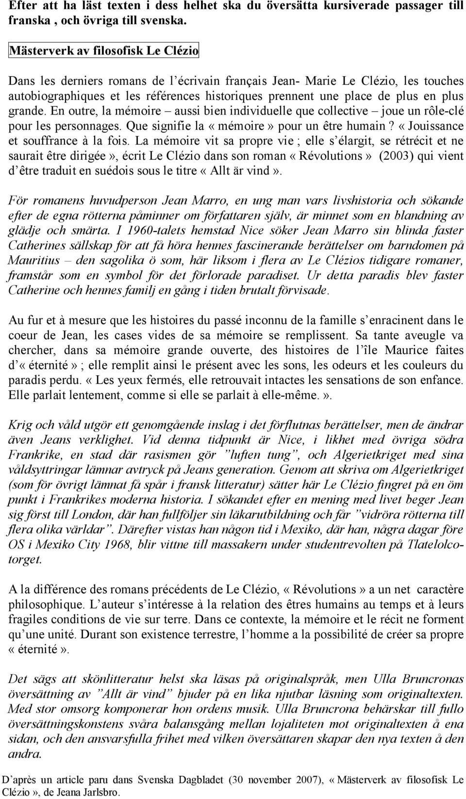 plus grande. En outre, la mémoire aussi bien individuelle que collective joue un rôle-clé pour les personnages. Que signifie la «mémoire» pour un être humain? «Jouissance et souffrance à la fois.