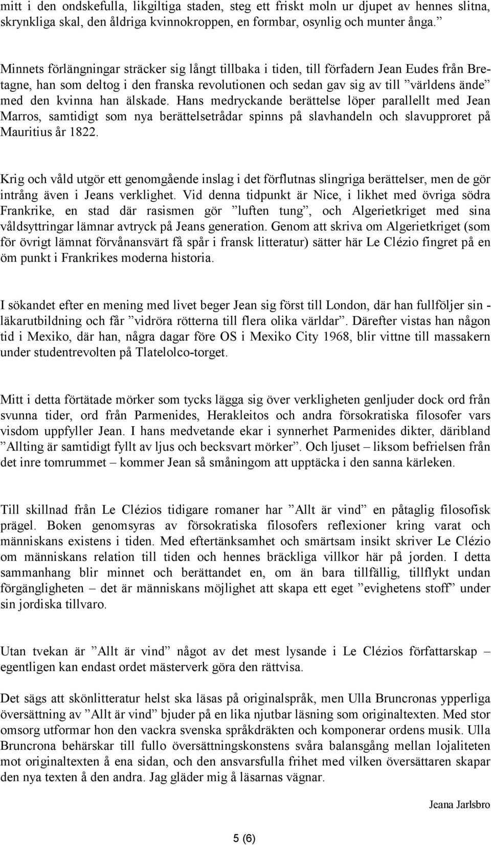 han älskade. Hans medryckande berättelse löper parallellt med Jean Marros, samtidigt som nya berättelsetrådar spinns på slavhandeln och slavupproret på Mauritius år 1822.