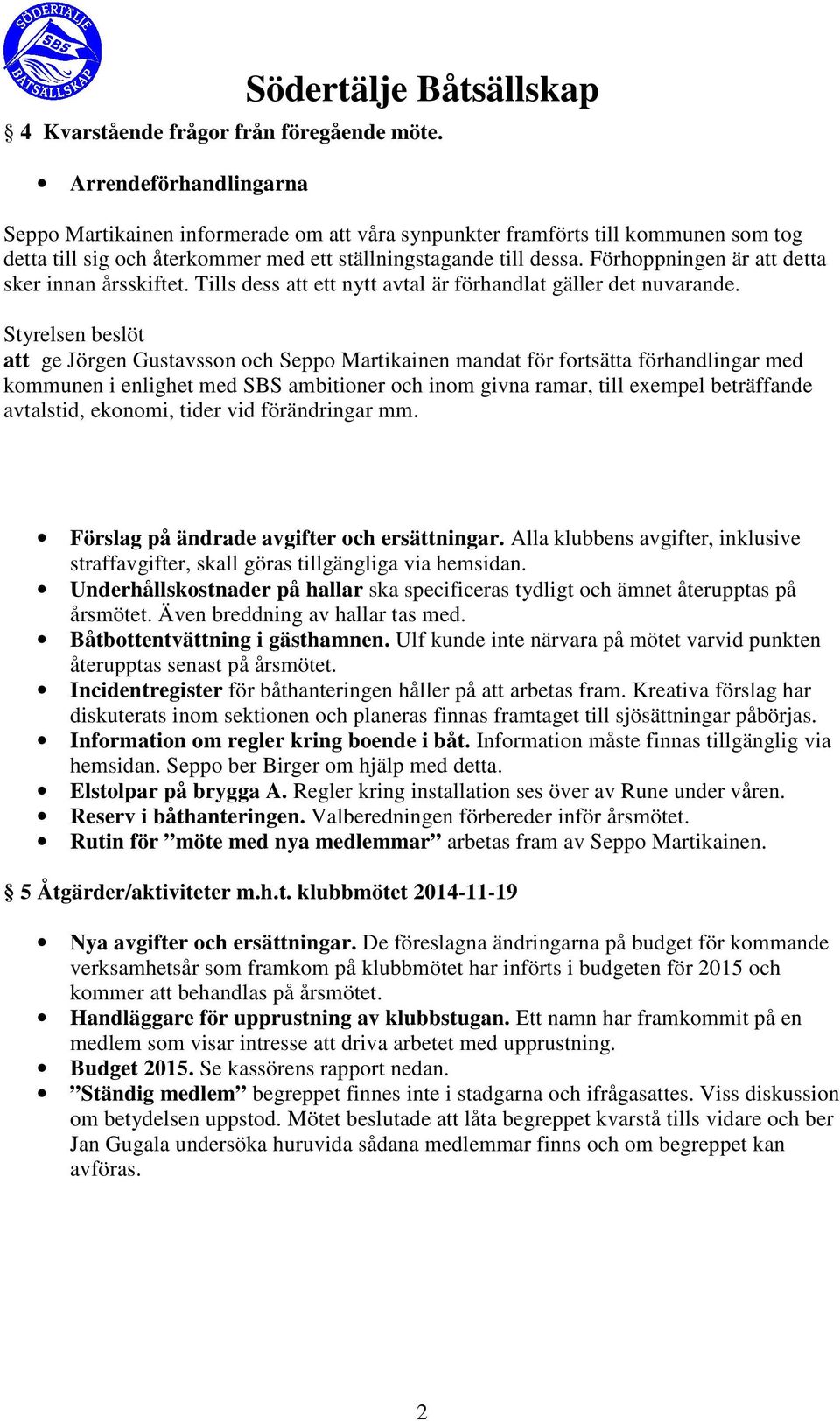 Förhoppningen är att detta sker innan årsskiftet. Tills dess att ett nytt avtal är förhandlat gäller det nuvarande.